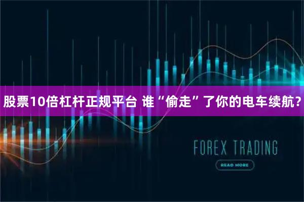 股票10倍杠杆正规平台 谁“偷走”了你的电车续航？