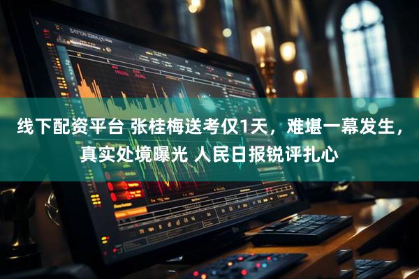 线下配资平台 张桂梅送考仅1天，难堪一幕发生，真实处境曝光 人民日报锐评扎心